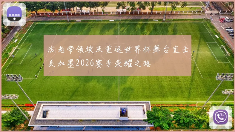 法老带领埃及重返世界杯舞台直击美加墨2026赛季荣耀之路