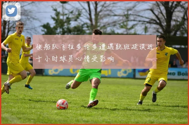 快船队飞往多伦多遭遇航班延误近十小时球员心情受影响