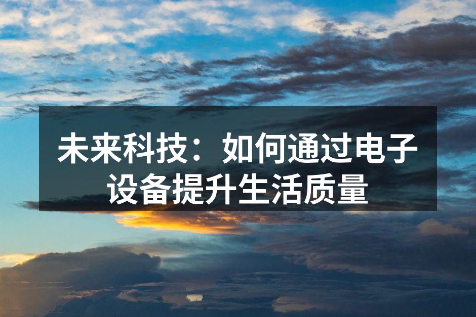 未来科技：如何通过电子设备提升生活质量