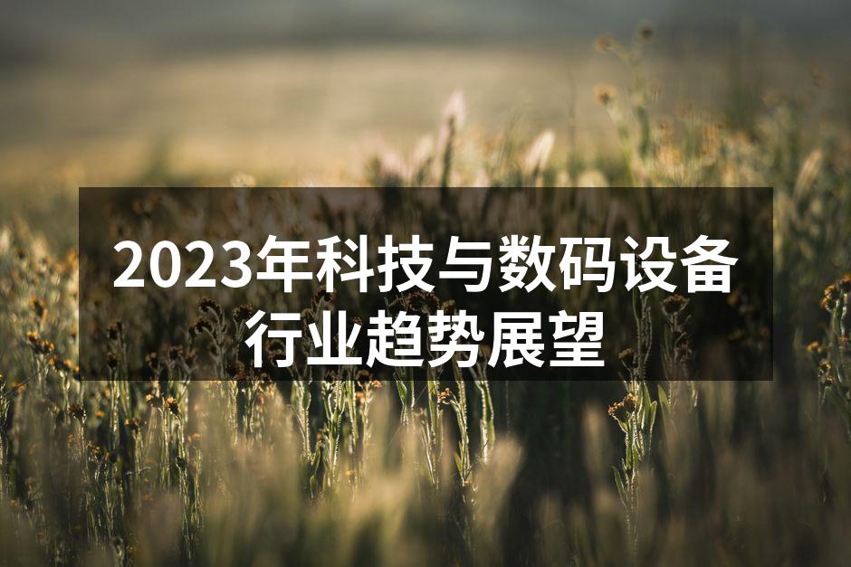 2023年科技与数码设备行业趋势展望